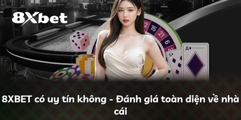 Đánh giá qua về 8XBET có uy tín không
